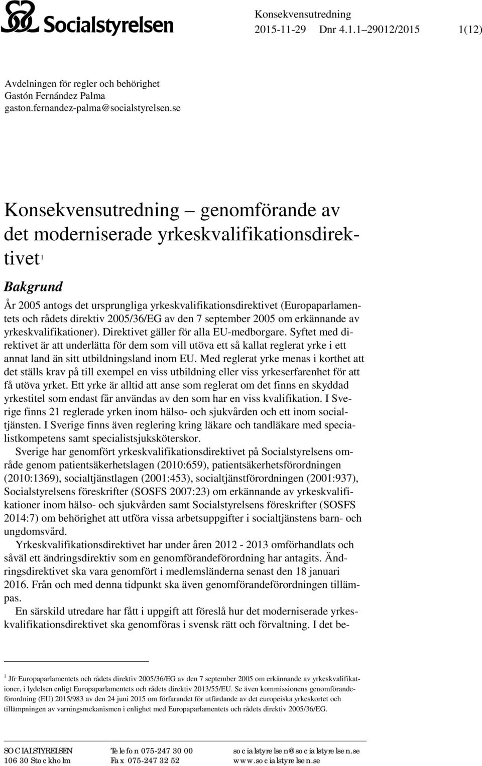 2005/36/EG av den 7 september 2005 om erkännande av yrkeskvalifikationer). Direktivet gäller för alla EU-medborgare.