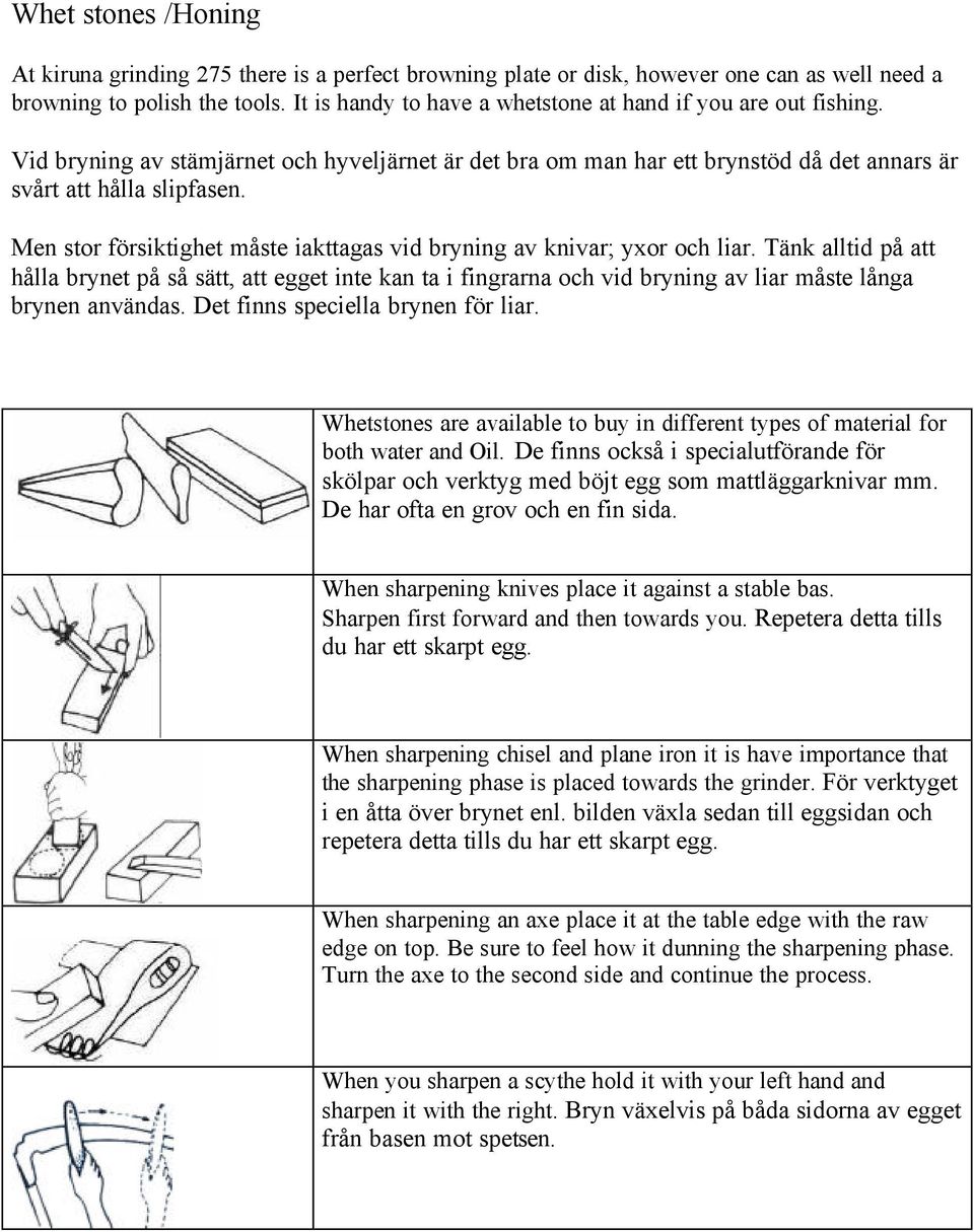 Men stor försiktighet måste iakttagas vid bryning av knivar; yxor och liar.