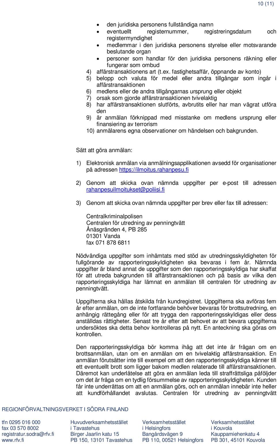 fastighetsaffär, öppnande av konto) 5) belopp och valuta för medel eller andra tillgångar som ingår i affärstransaktionen 6) medlens eller de andra tillgångarnas ursprung eller objekt 7) orsak som