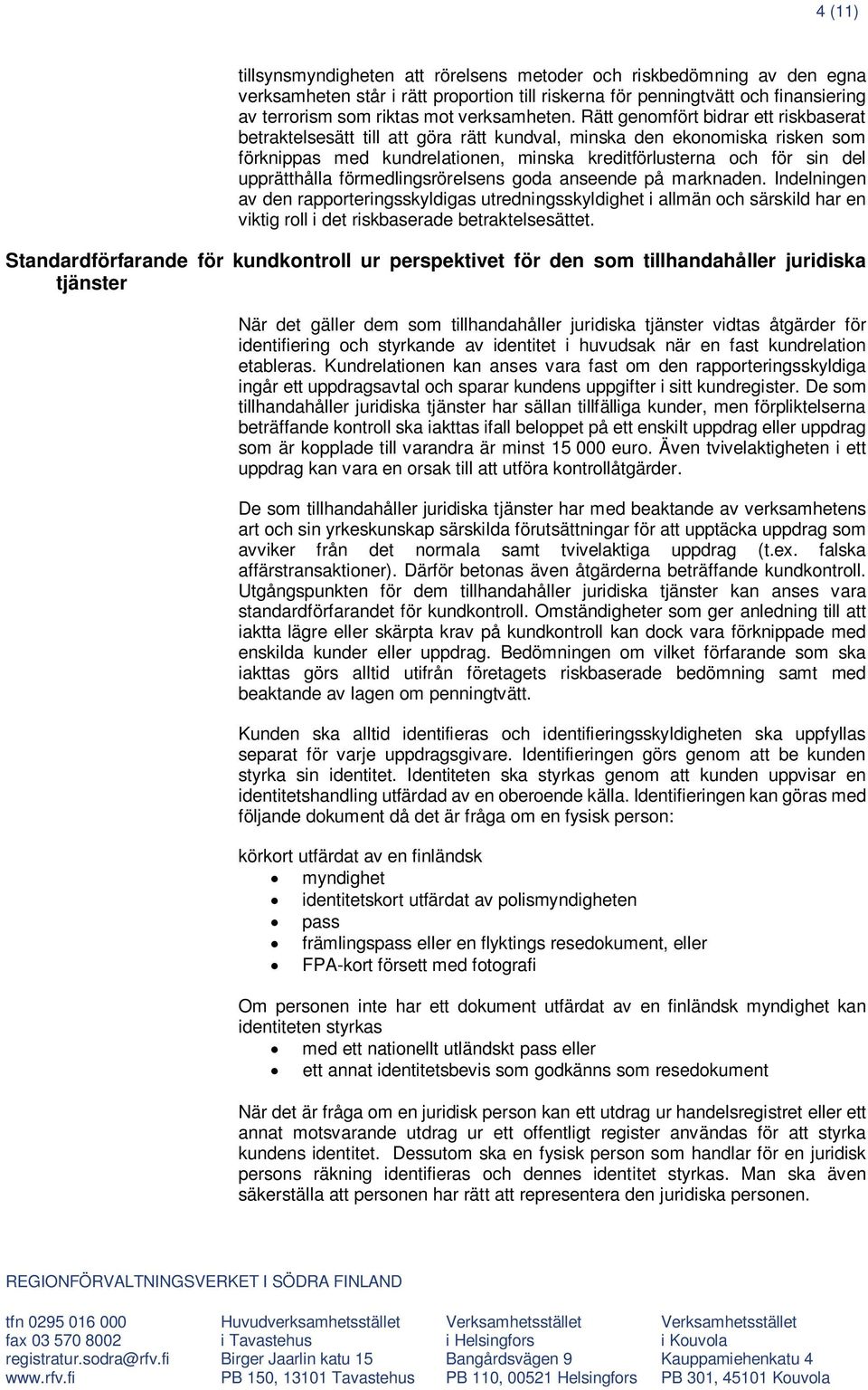 Rätt genomfört bidrar ett riskbaserat betraktelsesätt till att göra rätt kundval, minska den ekonomiska risken som förknippas med kundrelationen, minska kreditförlusterna och för sin del upprätthålla