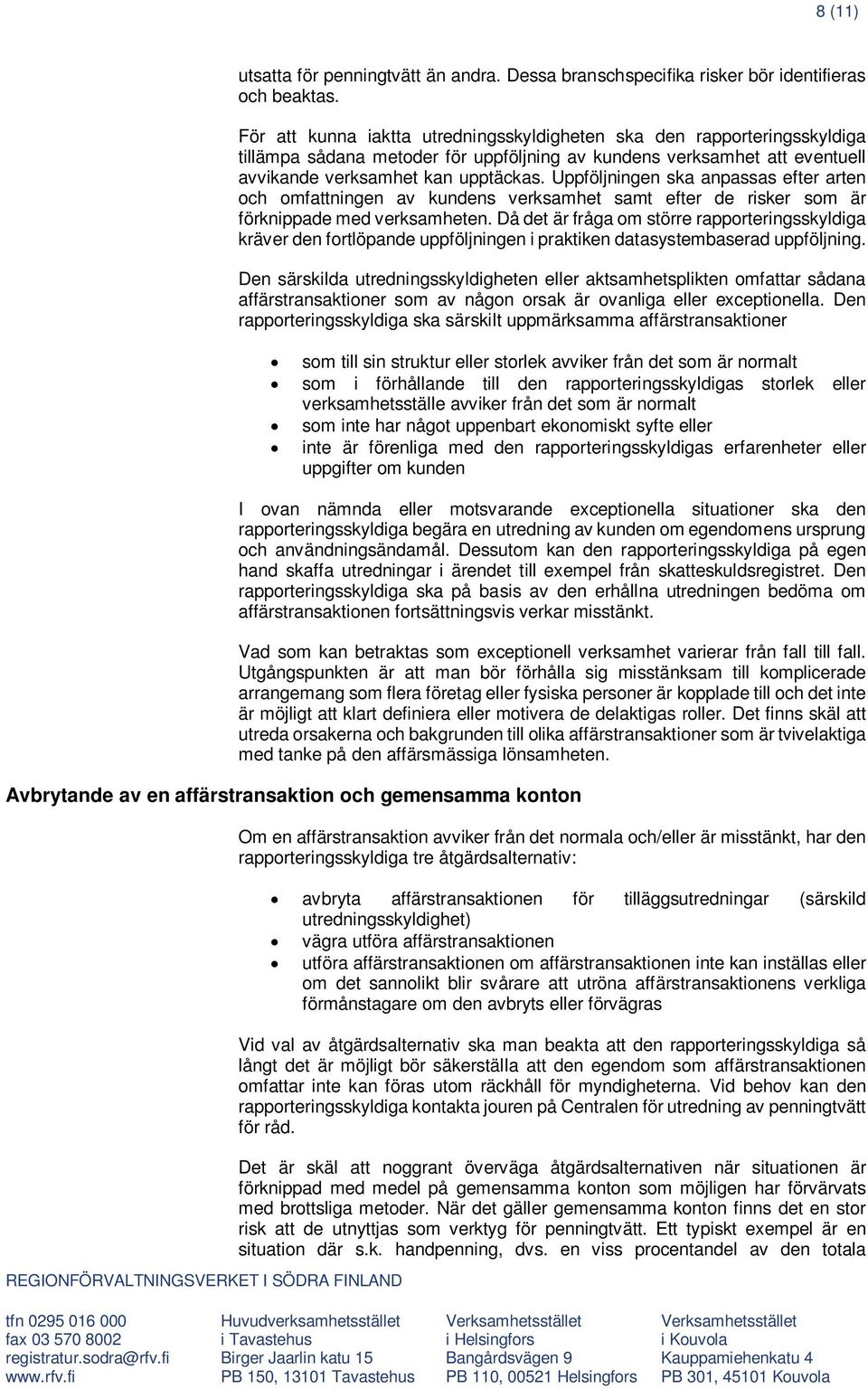 Uppföljningen ska anpassas efter arten och omfattningen av kundens verksamhet samt efter de risker som är förknippade med verksamheten.