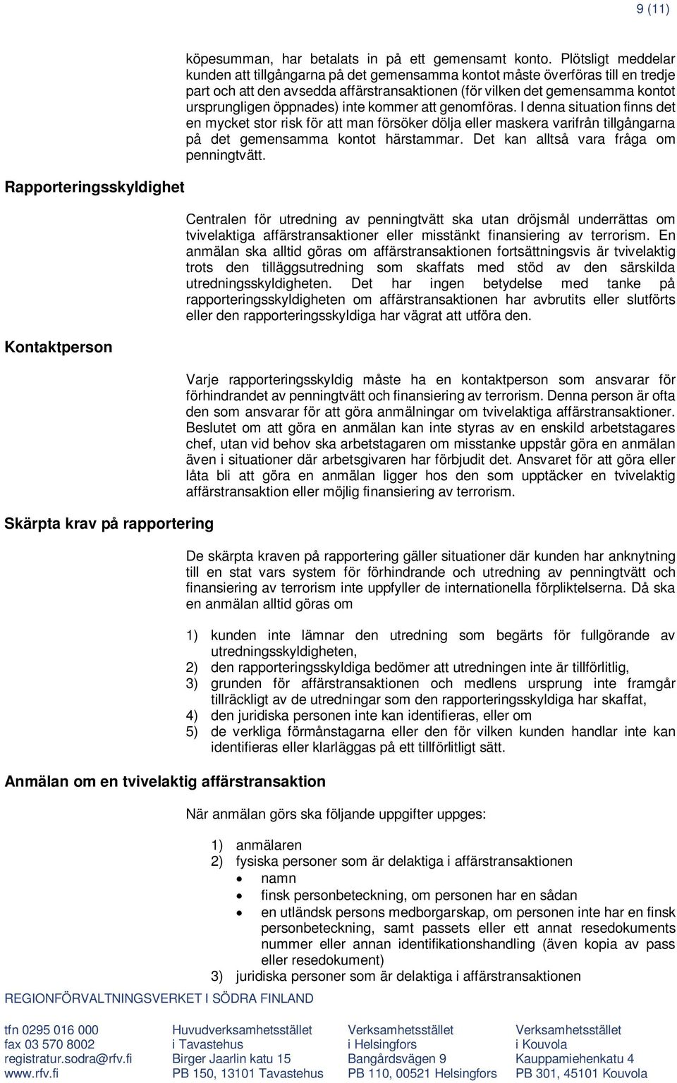 öppnades) inte kommer att genomföras. I denna situation finns det en mycket stor risk för att man försöker dölja eller maskera varifrån tillgångarna på det gemensamma kontot härstammar.