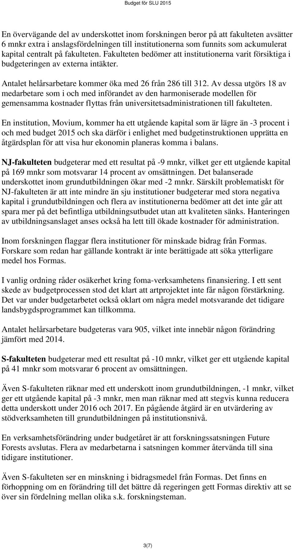 Av dessa utgörs 18 av medarbetare som i och med införandet av den harmoniserade modellen för gemensamma kostnader flyttas från universitetsadministrationen till fakulteten.