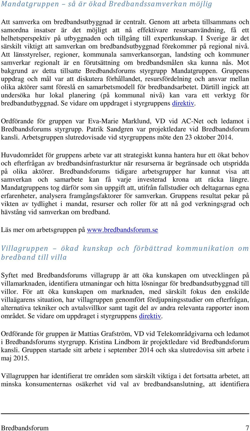 I Sverige är det särskilt viktigt att samverkan om bredbandsutbyggnad förekommer på regional nivå.