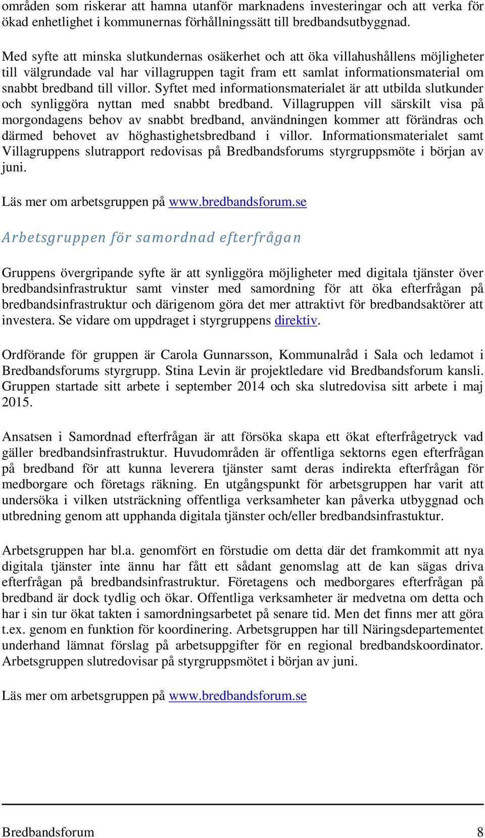 Syftet med informationsmaterialet är att utbilda slutkunder och synliggöra nyttan med snabbt bredband.