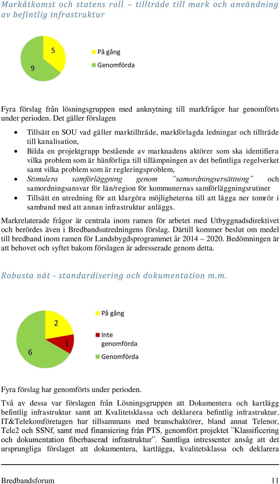 Det gäller förslagen Tillsätt en SOU vad gäller marktillträde, markförlagda ledningar och tillträde till kanalisation, Bilda en projektgrupp bestående av marknadens aktörer som ska identifiera vilka