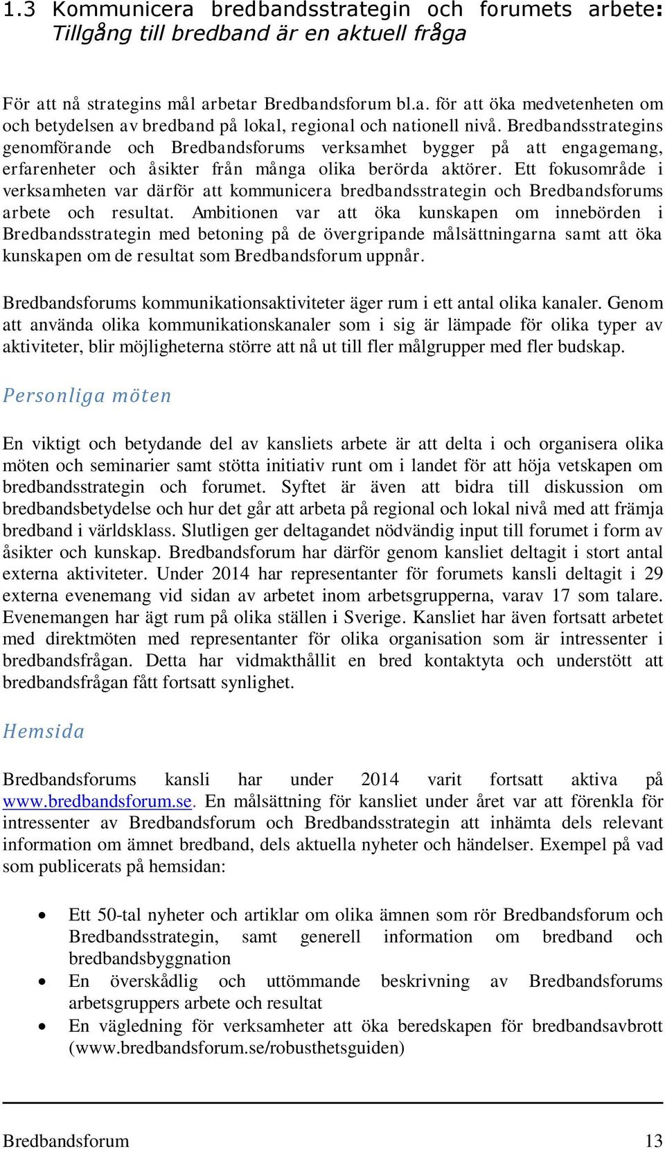 Ett fokusområde i verksamheten var därför att kommunicera bredbandsstrategin och Bredbandsforums arbete och resultat.