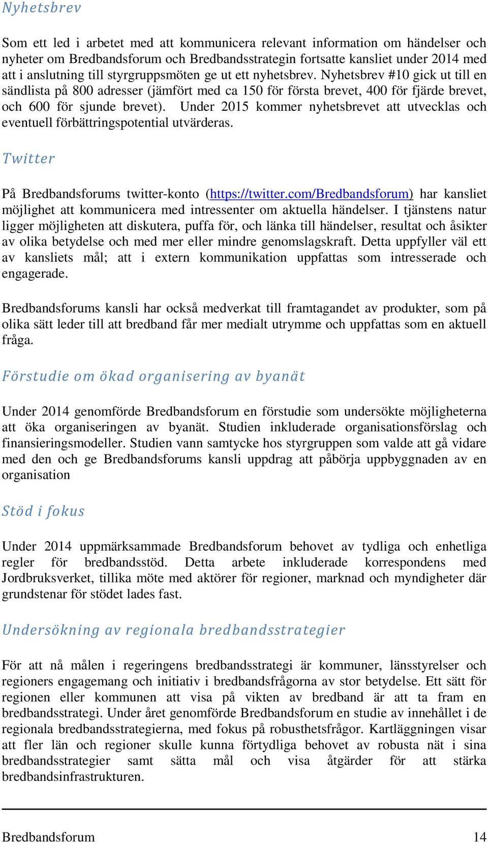 Under 2015 kommer nyhetsbrevet att utvecklas och eventuell förbättringspotential utvärderas. Twitter På Bredbandsforums twitter-konto (https://twitter.
