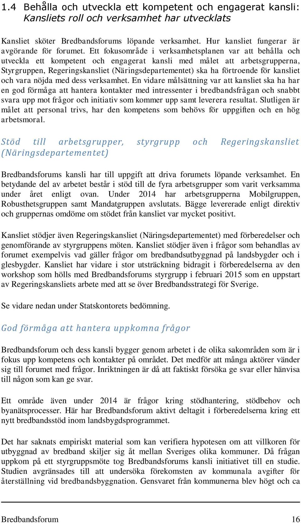Ett fokusområde i verksamhetsplanen var att behålla och utveckla ett kompetent och engagerat kansli med målet att arbetsgrupperna, Styrgruppen, Regeringskansliet (Näringsdepartementet) ska ha