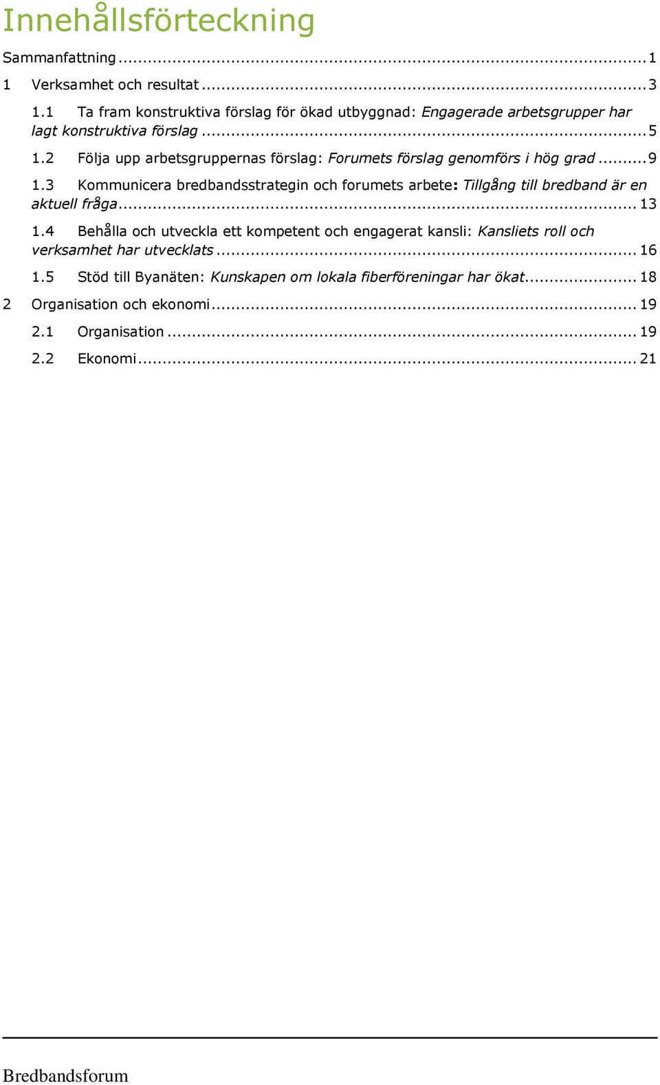2 Följa upp arbetsgruppernas förslag: Forumets förslag genomförs i hög grad... 9 1.