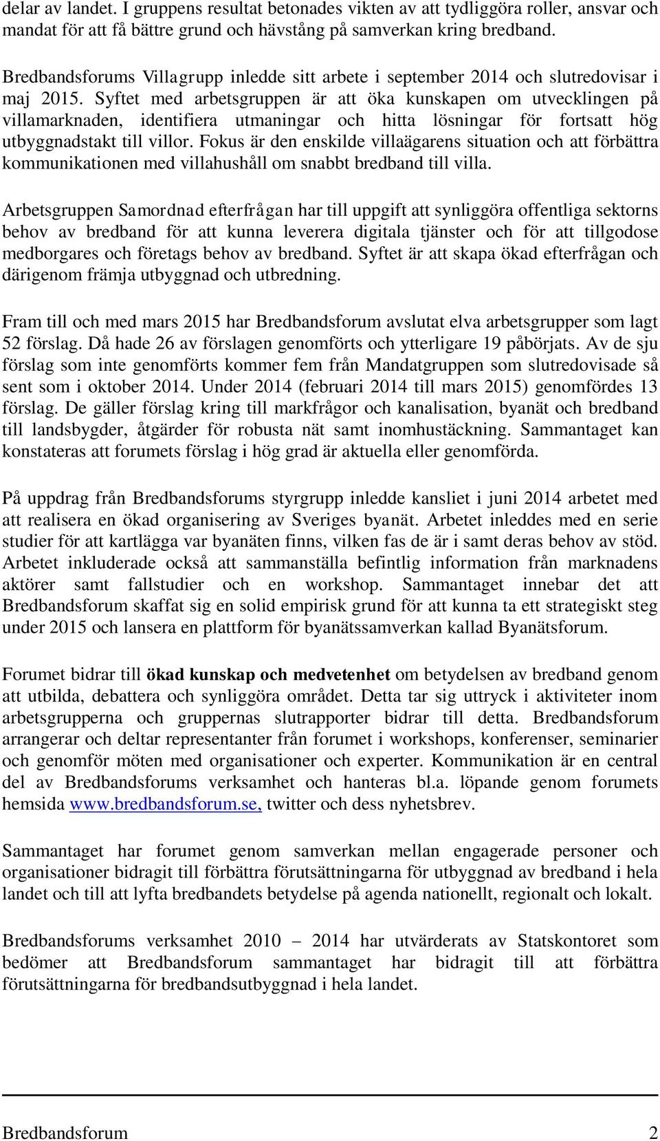 Syftet med arbetsgruppen är att öka kunskapen om utvecklingen på villamarknaden, identifiera utmaningar och hitta lösningar för fortsatt hög utbyggnadstakt till villor.