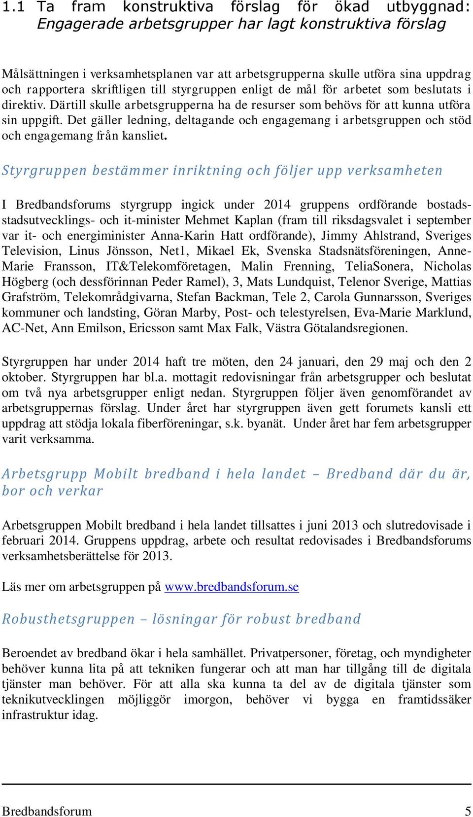 Det gäller ledning, deltagande och engagemang i arbetsgruppen och stöd och engagemang från kansliet.