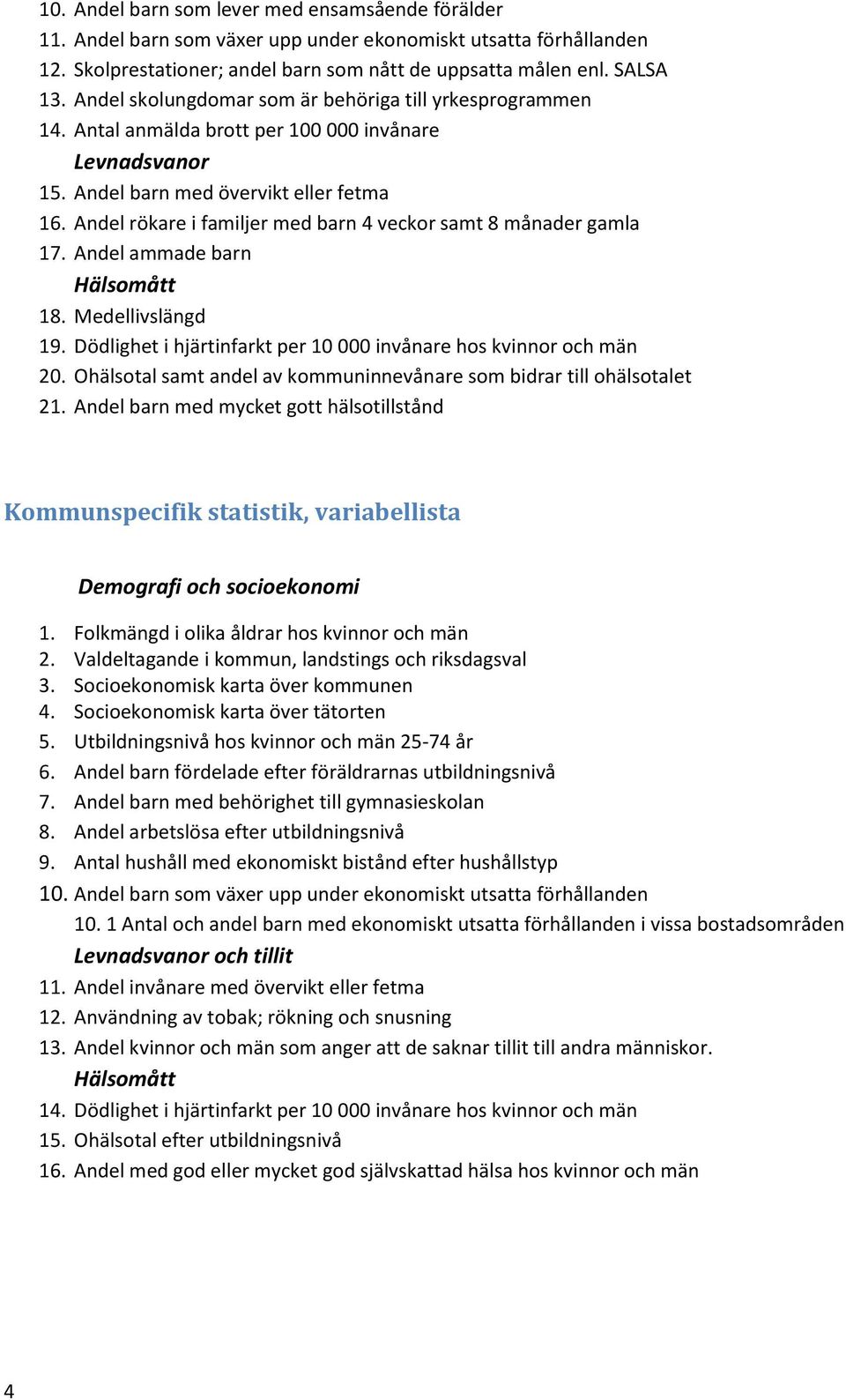 Andel rökare i familjer med barn 4 veckor samt 8 månader gamla 17. Andel ammade barn Hälsomått 18. Medellivslängd 19. Dödlighet i hjärtinfarkt per 1 invånare hos kvinnor och män 2.