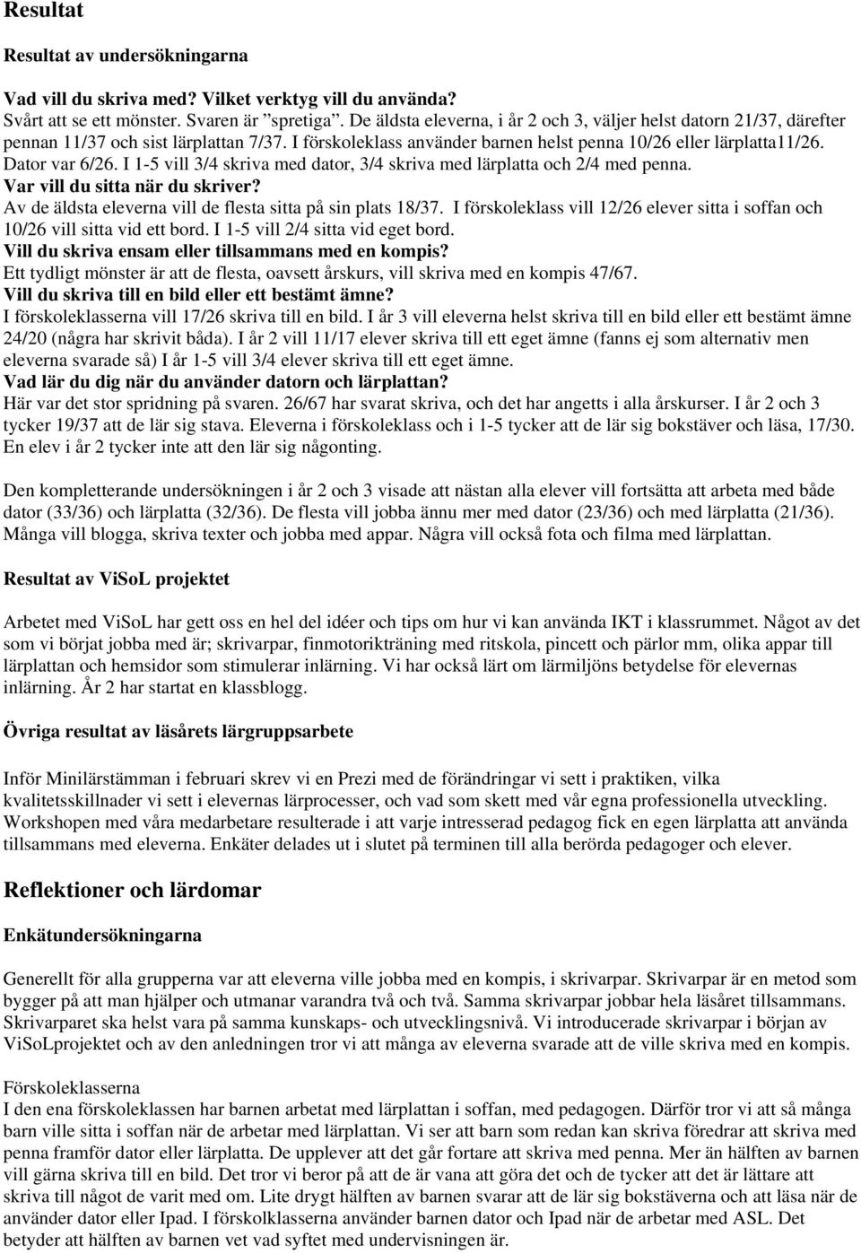 I 1-5 vill 3/4 skriva med dator, 3/4 skriva med lärplatta och 2/4 med penna. Var vill du sitta när du skriver? Av de äldsta eleverna vill de flesta sitta på sin plats 18/37.