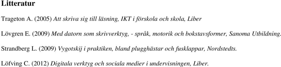 (2009) Med datorn som skrivverktyg, - språk, motorik och bokstavsformer, Sanoma Utbildning.