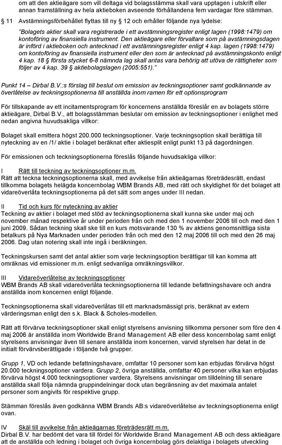 finansiella instrument. Den aktieägare eller förvaltare som på avstämningsdagen är införd i aktieboken och antecknad i ett avstämningsregister enligt 4 kap.