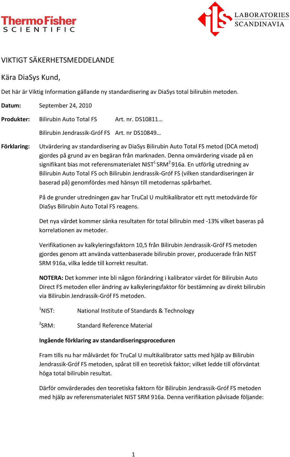 nr DS10849 Förklaring: Utvärdering av standardisering av DiaSys Bilirubin Auto Total FS metod (DCA metod) gjordes på grund av en begäran från marknaden.