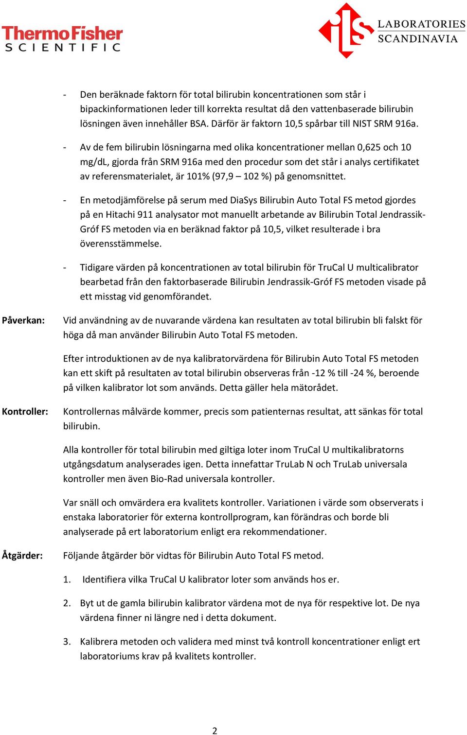 - Av de fem bilirubin lösningarna med olika koncentrationer mellan 0,625 och 10 mg/dl, gjorda från SRM 916a med den procedur som det står i analys certifikatet av referensmaterialet, är 101% (97,9