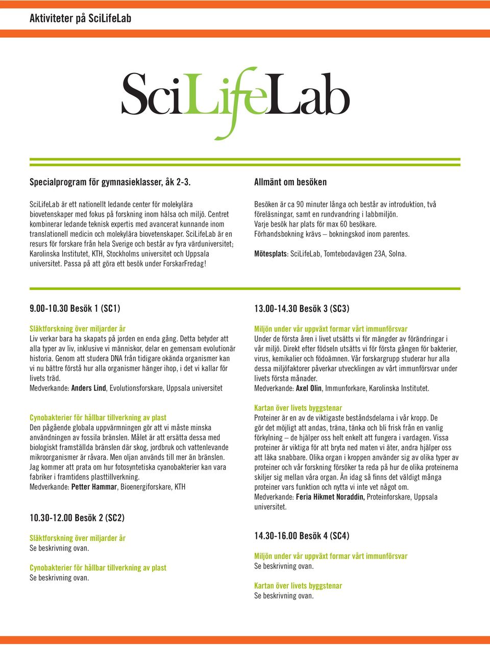 SciLifeLab är en resurs för forskare från hela Sverige och består av fyra värduniversitet; Karolinska Institutet, KTH, Stockholms universitet och Uppsala Passa på att göra ett besök under