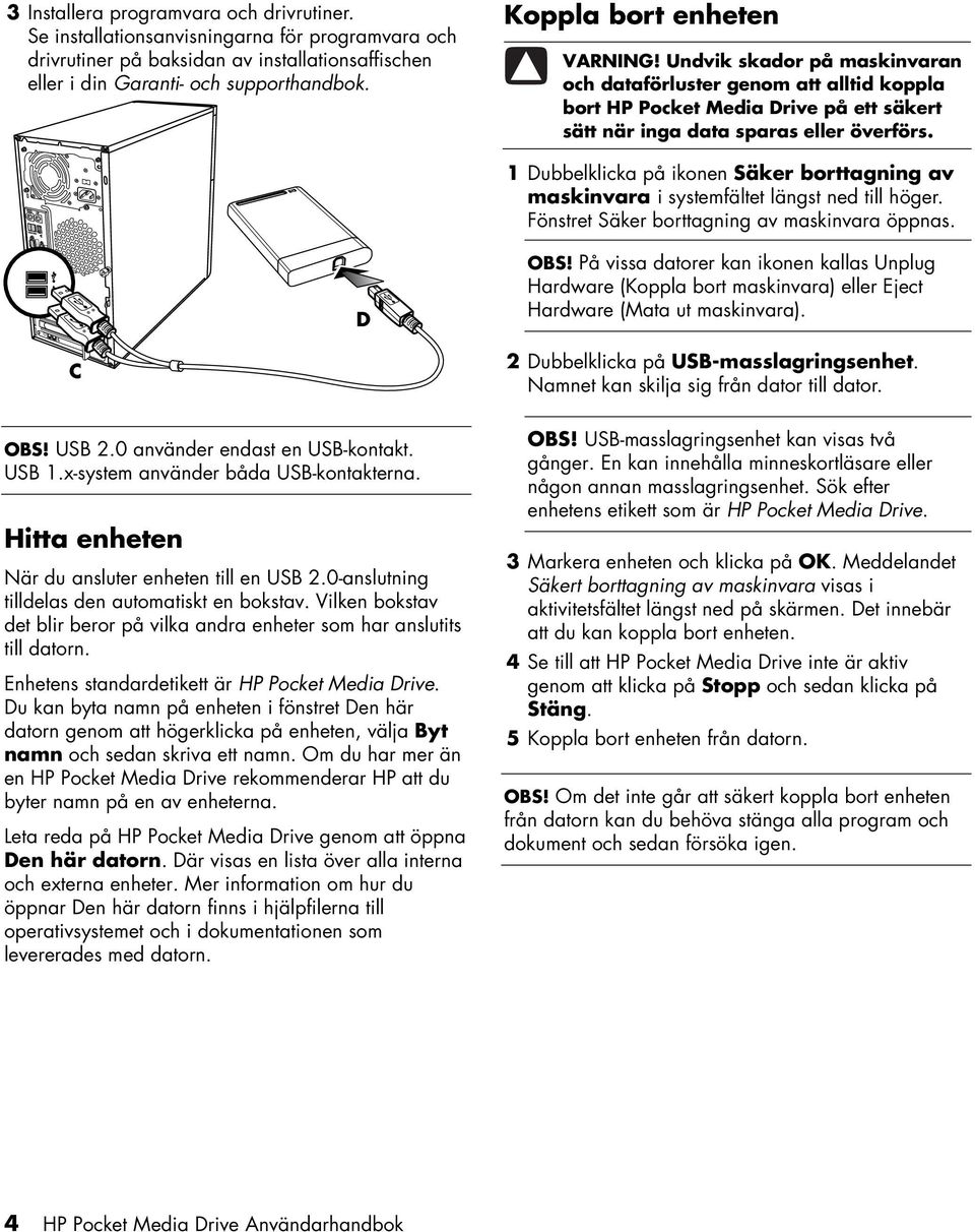 1 Dubbelklicka på ikonen Säker borttagning av maskinvara i systemfältet längst ned till höger. Fönstret Säker borttagning av maskinvara öppnas. SERIAL ETHERNET D OBS!