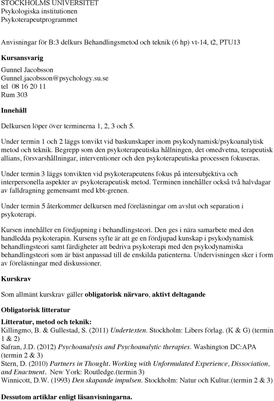 Under termin 1 och 2 läggs tonvikt vid baskunskaper inom psykodynamisk/psykoanalytisk metod och teknik.