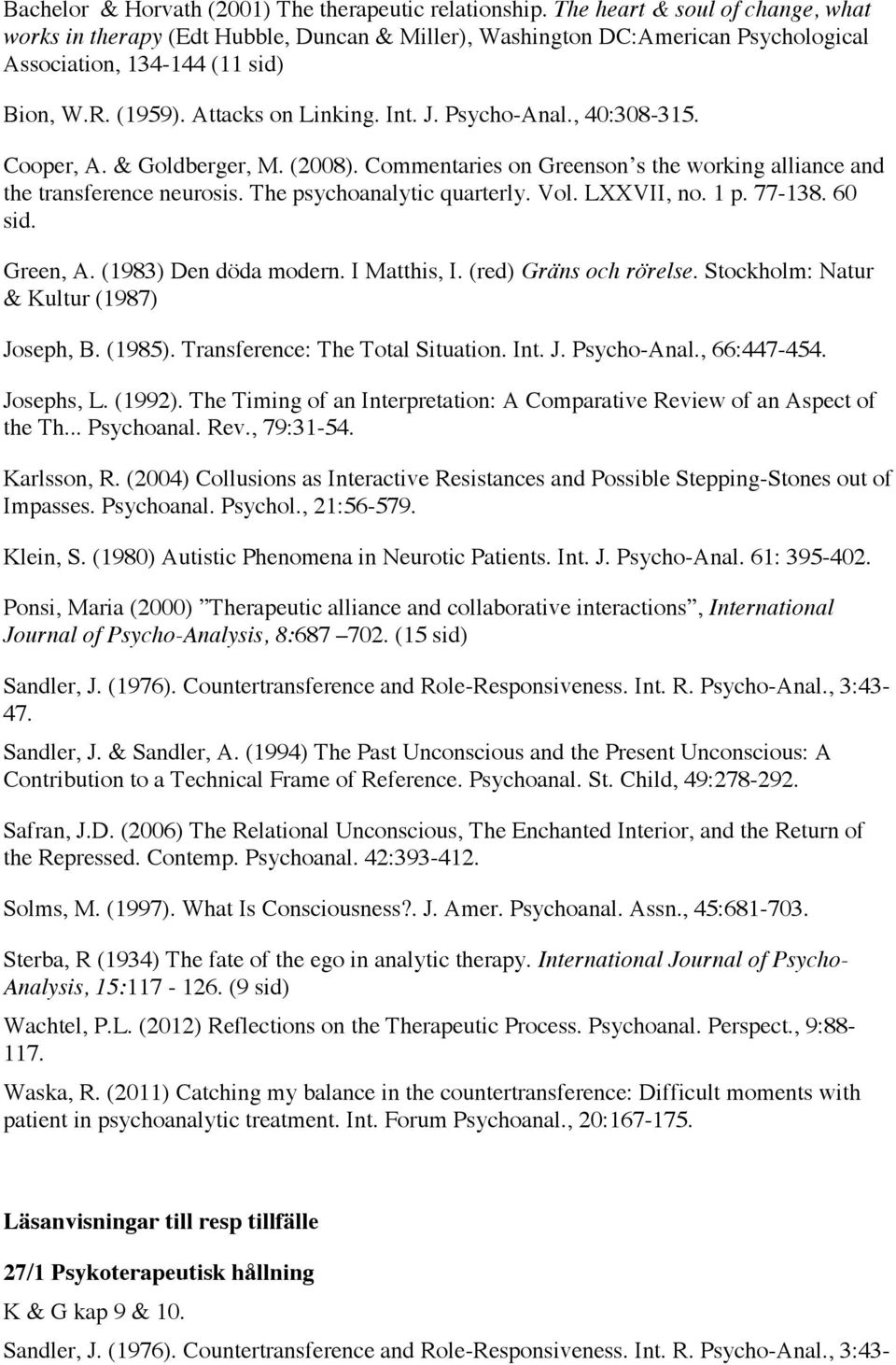 Psycho-Anal., 40:308-315. Cooper, A. & Goldberger, M. (2008). Commentaries on Greenson s the working alliance and the transference neurosis. The psychoanalytic quarterly. Vol. LXXVII, no. 1 p. 77-138.