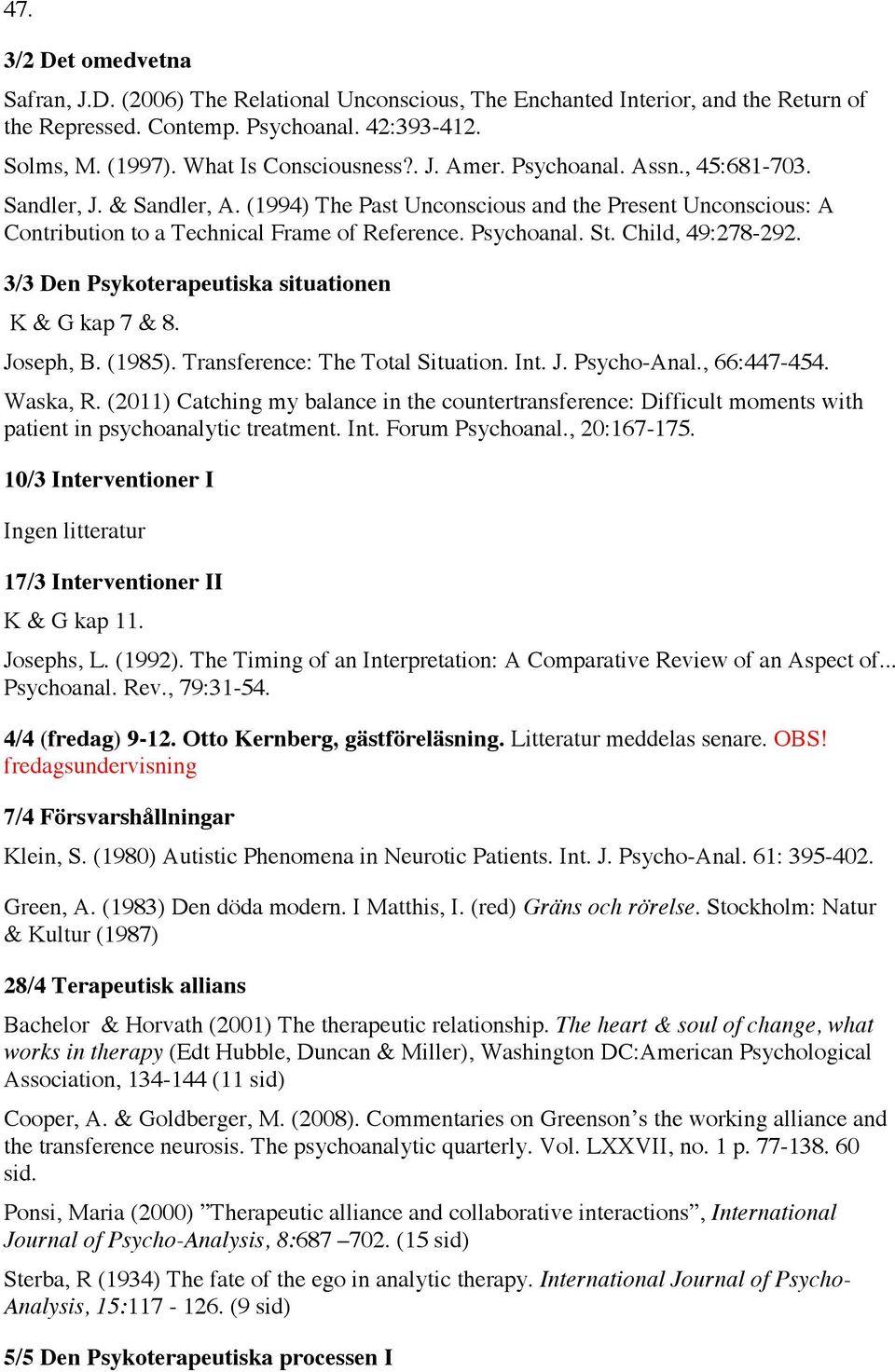 Child, 49:278-292. 3/3 Den Psykoterapeutiska situationen K & G kap 7 & 8. Joseph, B. (1985). Transference: The Total Situation. Int. J. Psycho-Anal., 66:447-454. Waska, R.