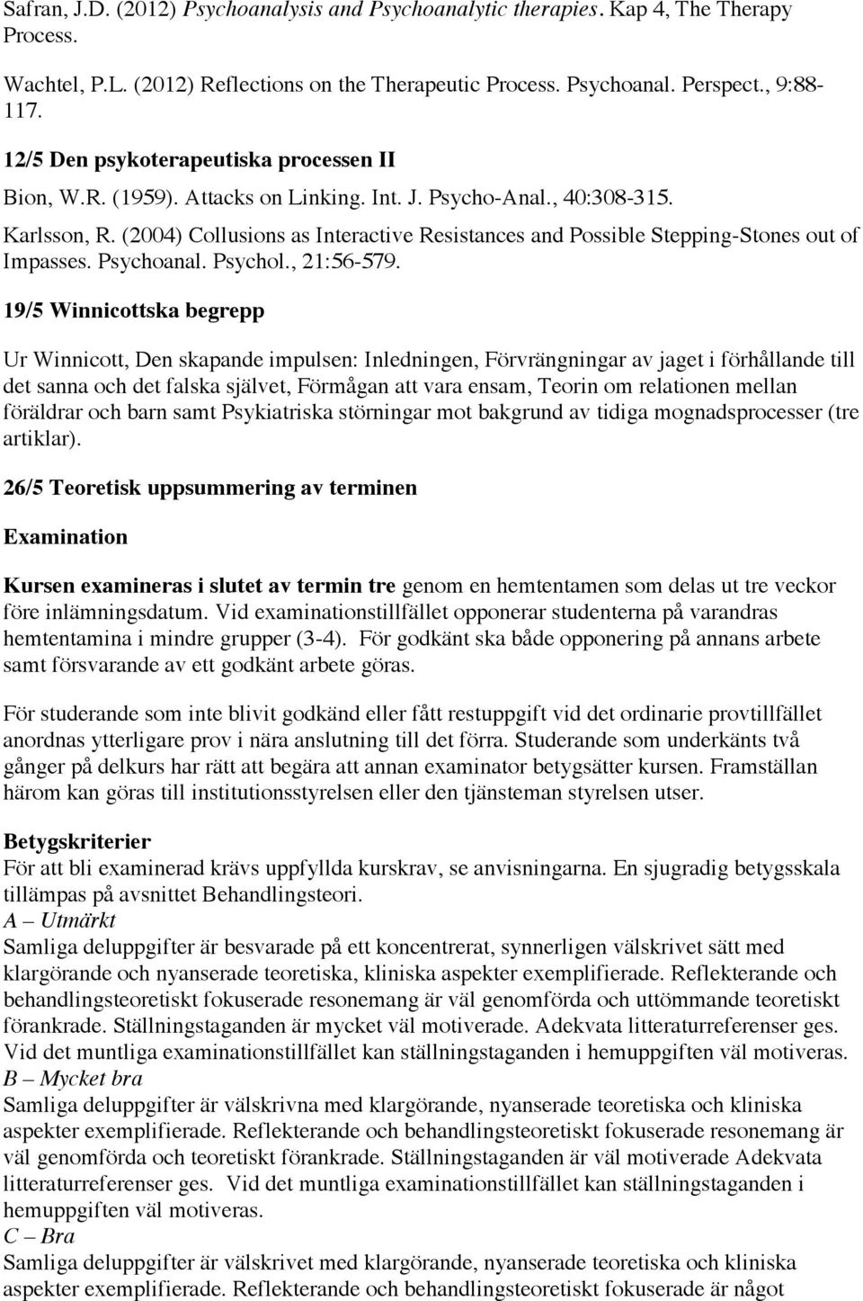 (2004) Collusions as Interactive Resistances and Possible Stepping-Stones out of Impasses. Psychoanal. Psychol., 21:56-579.