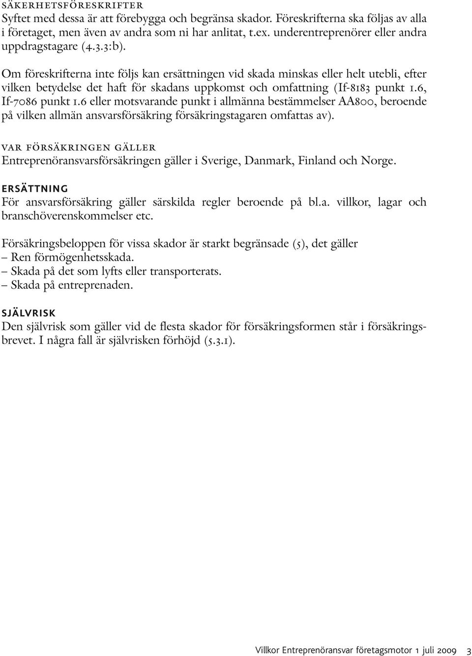 Om föreskrifterna inte följs kan ersättningen vid skada minskas eller helt utebli, efter vilken betydelse det haft för skadans uppkomst och omfattning (If-8183 punkt 1.6, If-7086 punkt 1.