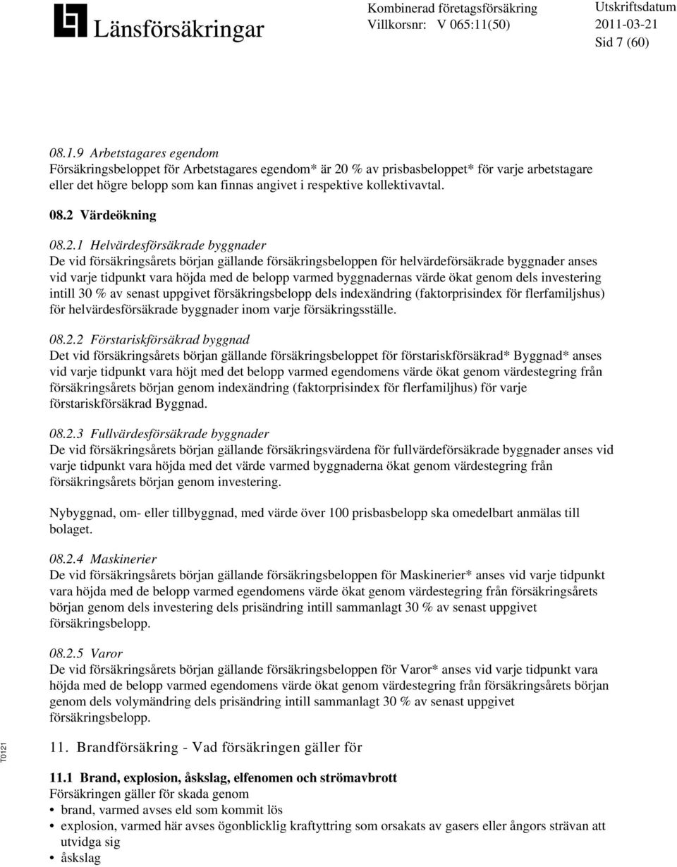 2 Värdeökning 08.2.1 Helvärdesförsäkrade byggnader De vid försäkringsårets början gällande försäkringsbeloppen för helvärdeförsäkrade byggnader anses vid varje tidpunkt vara höjda med de belopp