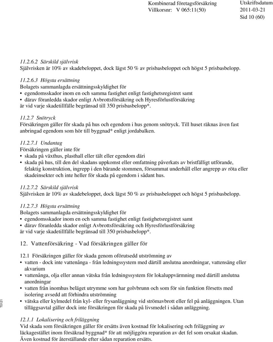 2 Särskild självrisk Självrisken är 10% av skadebeloppet, dock lägst 50 % av prisbasbeloppet och högst 5 prisbasbelopp. 11.2.6.