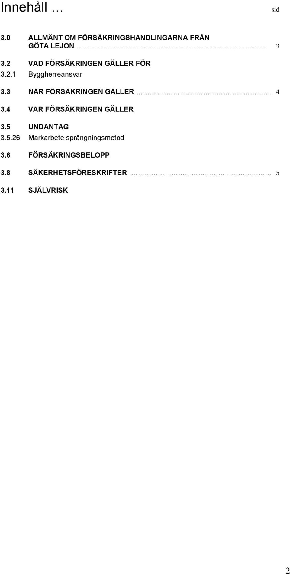 3 NÄR FÖRSÄKRINGEN GÄLLER..... 4 3.4 VAR FÖRSÄKRINGEN GÄLLER 3.5 UNDANTAG 3.