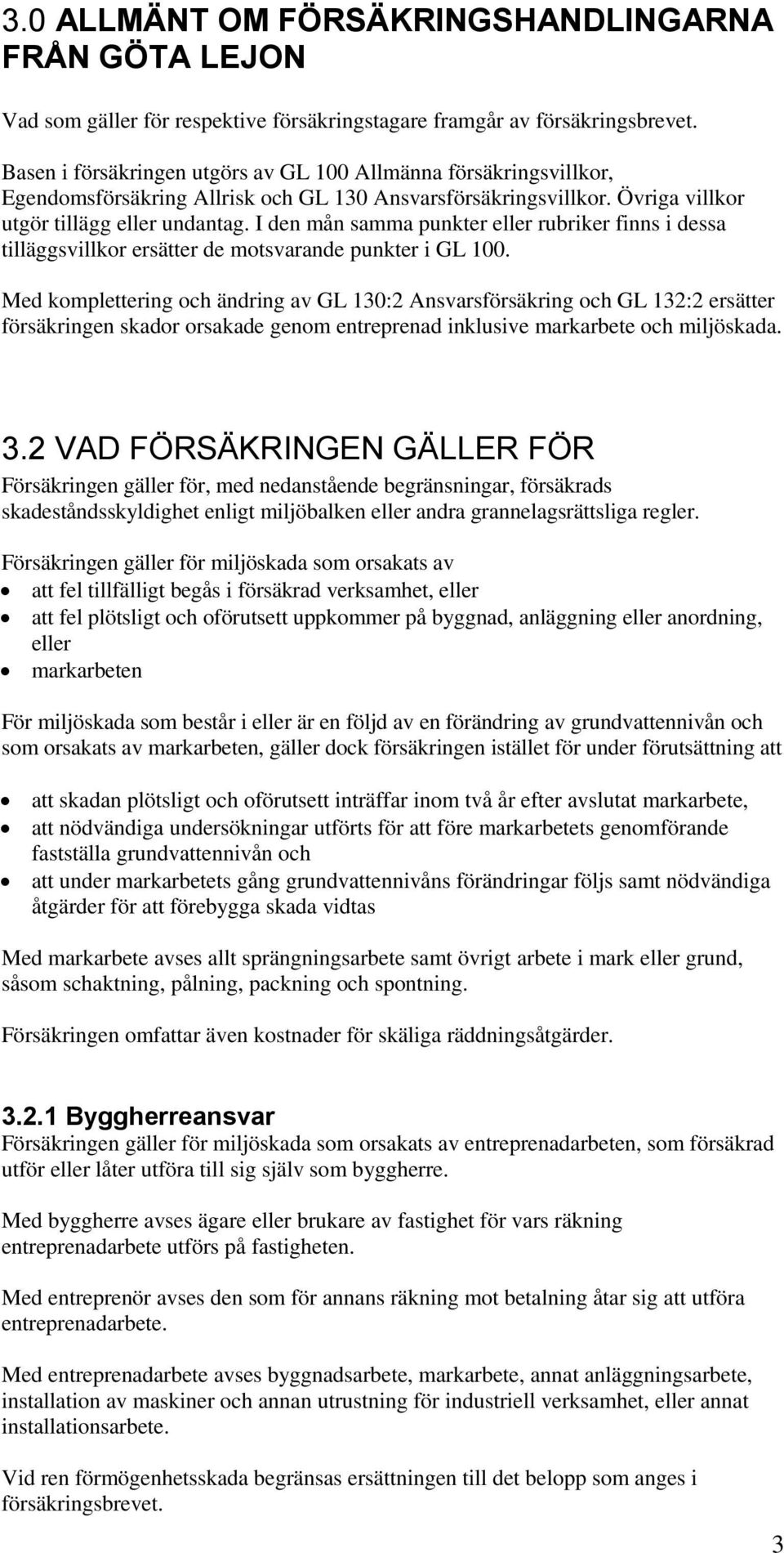 I den mån samma punkter eller rubriker finns i dessa tilläggsvillkor ersätter de motsvarande punkter i GL 100.
