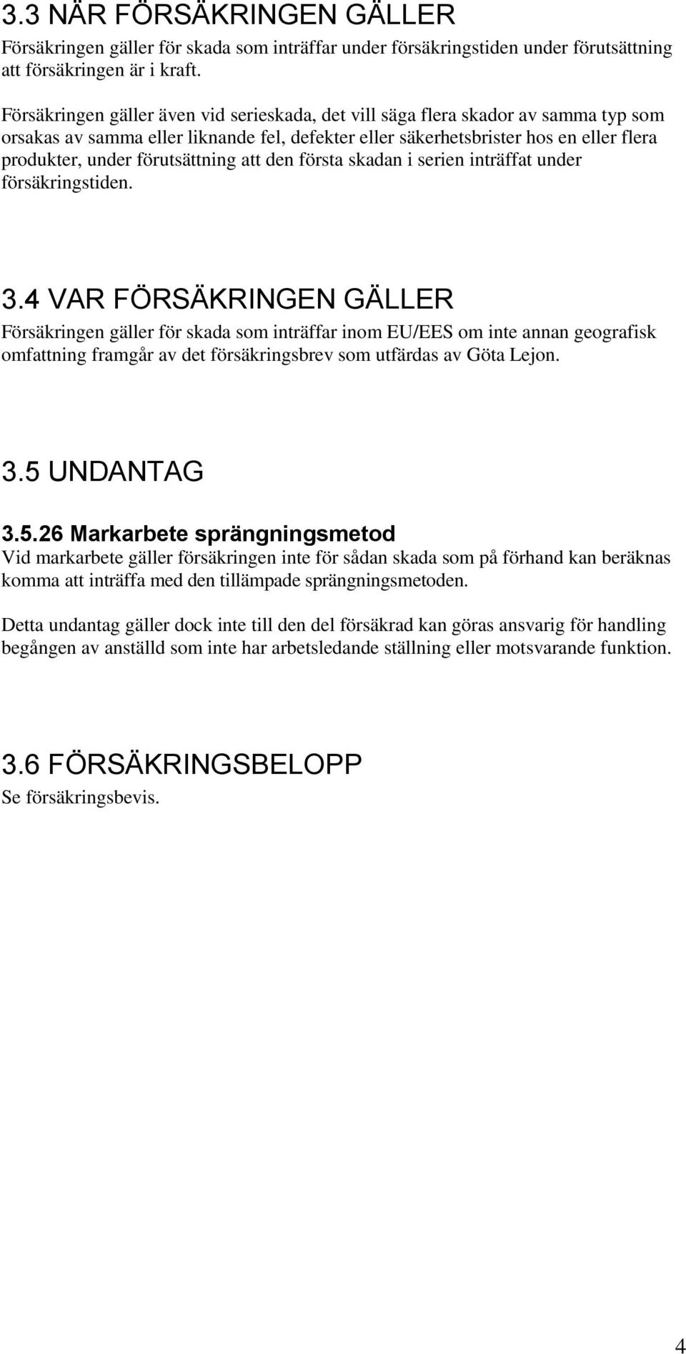 förutsättning att den första skadan i serien inträffat under försäkringstiden. 3.