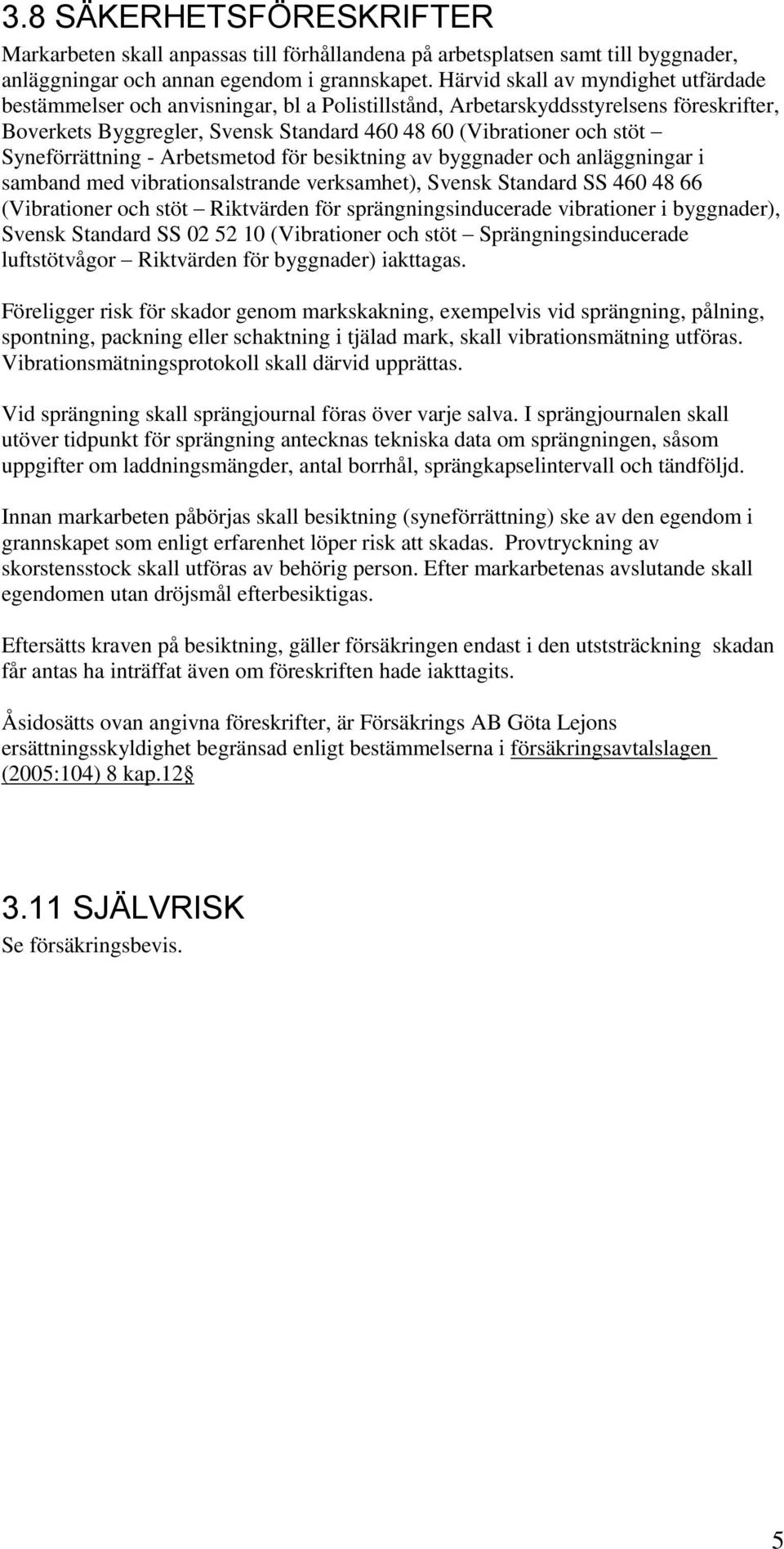 Syneförrättning - Arbetsmetod för besiktning av byggnader och anläggningar i samband med vibrationsalstrande verksamhet), Svensk Standard SS 460 48 66 (Vibrationer och stöt Riktvärden för