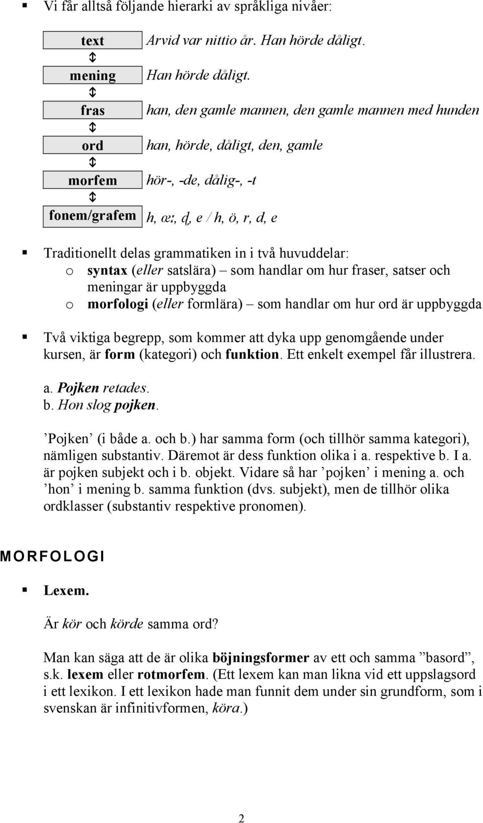 huvuddelar: o syntax (eller satslära) som handlar om hur fraser, satser och meningar är uppbyggda o morfologi (eller formlära) som handlar om hur ord är uppbyggda Två viktiga begrepp, som kommer att