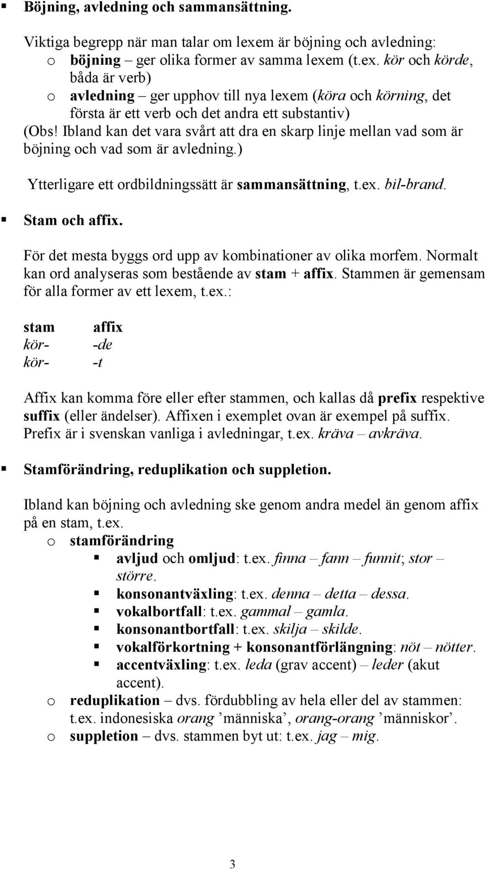 m (t.ex. kör och körde, båda är verb) o avledning ger upphov till nya lexem (köra och körning, det första är ett verb och det andra ett substantiv) (Obs!