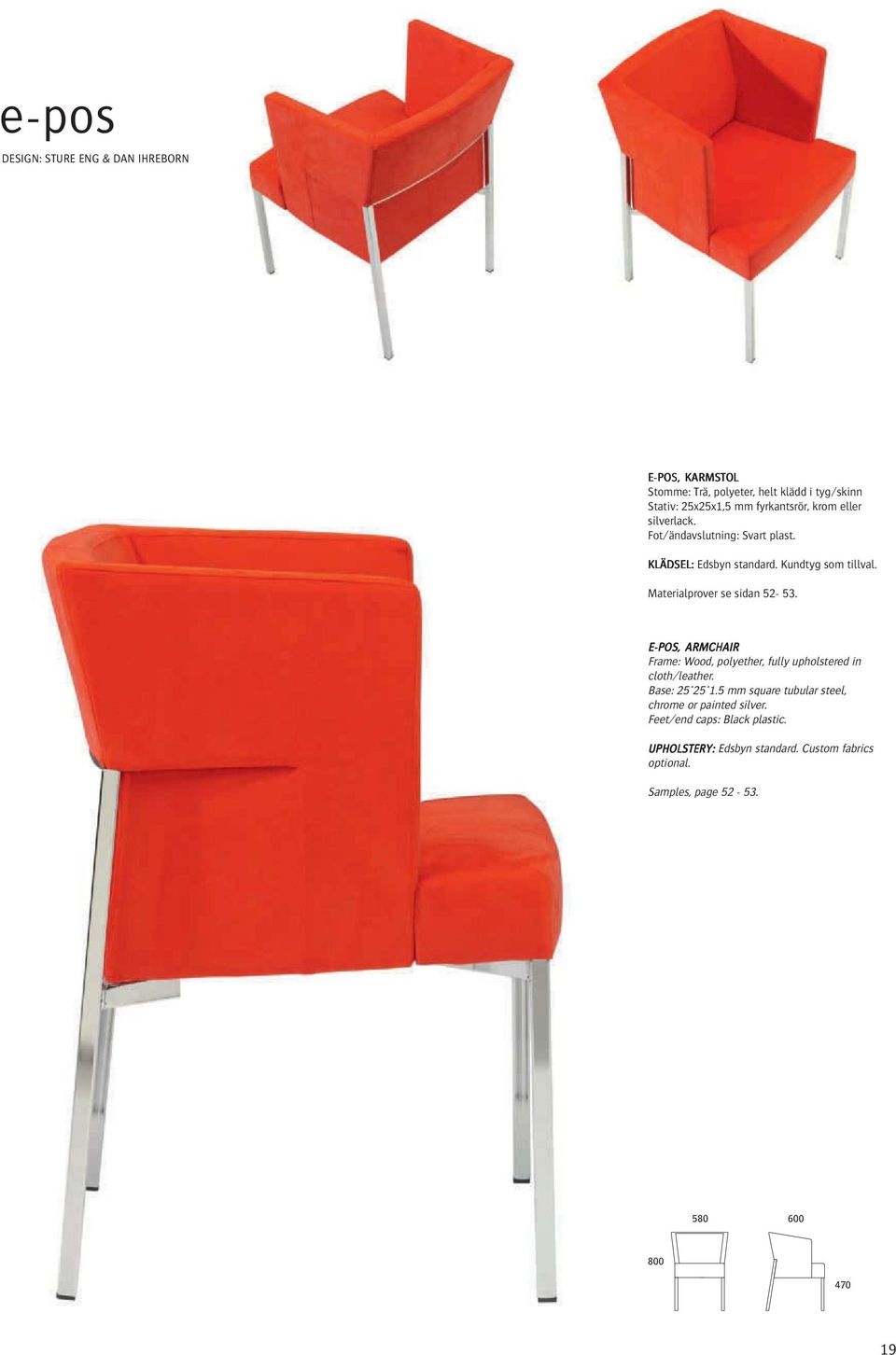 Materialprover se sidan 52-53. E-POS, ARMCHAIR Frame: Wood, polyether, fully upholstered in cloth/leather. Base: 25*25*1.