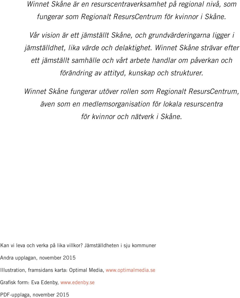 Winnet Skåne strävar efter ett jämställt samhälle och vårt arbete handlar om påverkan och förändring av attityd, kunskap och strukturer.