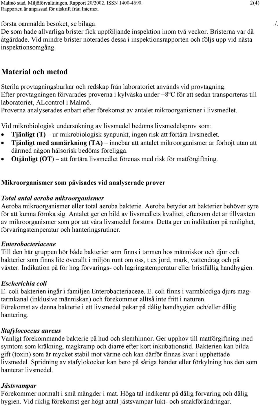 Material och metod Sterila provtagningsburkar och redskap från laboratoriet används vid provtagning.