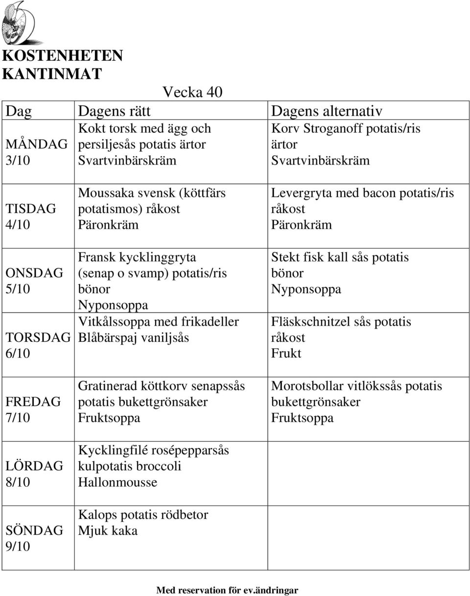 köttkorv senapssås potatis bukettgrönsaker soppa Kycklingfilé rosépepparsås kulpotatis Hallonmousse Kalops potatis rödbetor Mjuk kaka