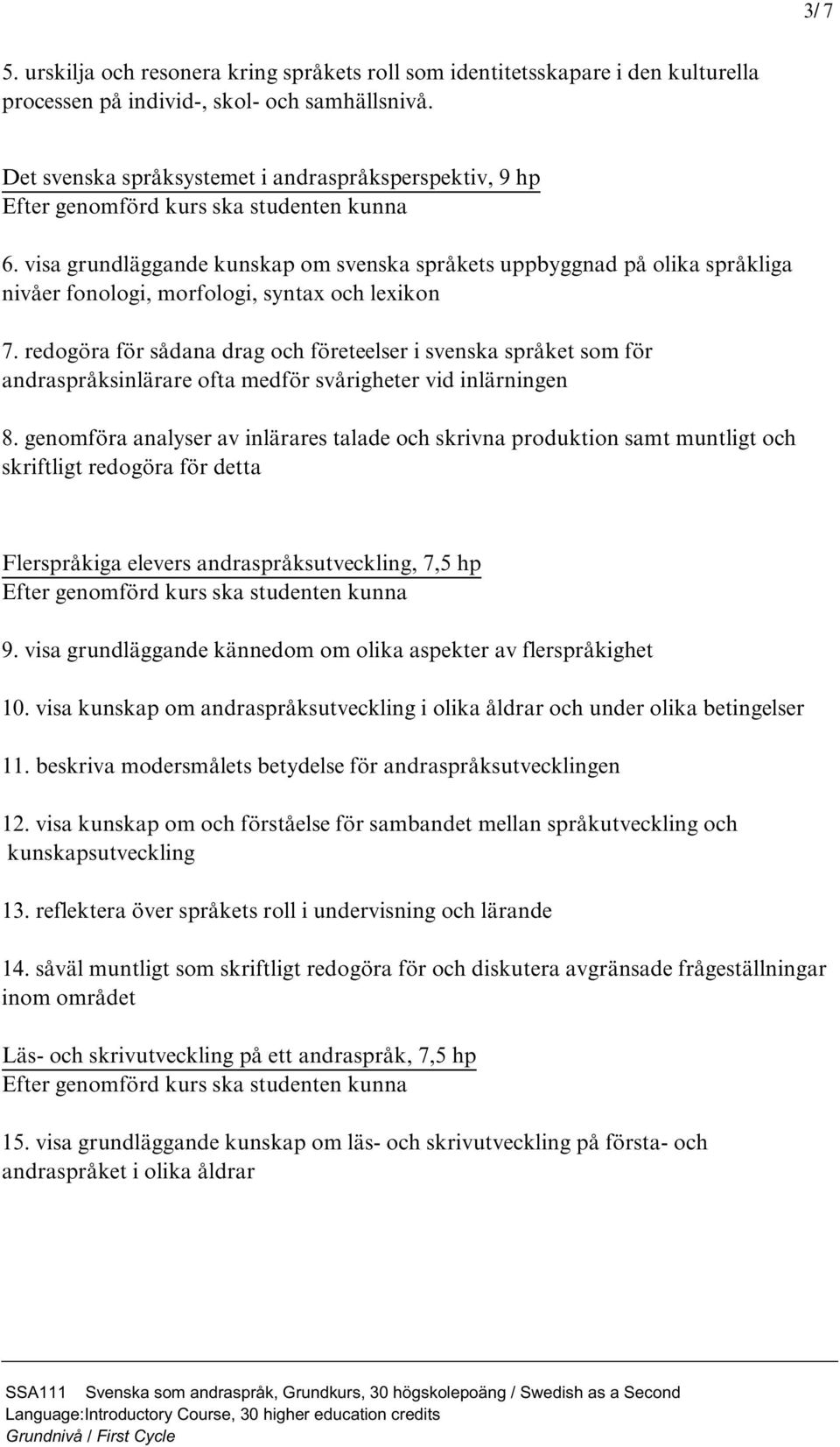 redogöra för sådana drag och företeelser i svenska språket som för andraspråksinlärare ofta medför svårigheter vid inlärningen 8.