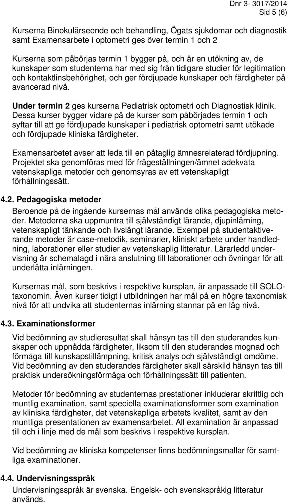 Under termin 2 ges kurserna Pediatrisk optometri och Diagnostisk klinik.