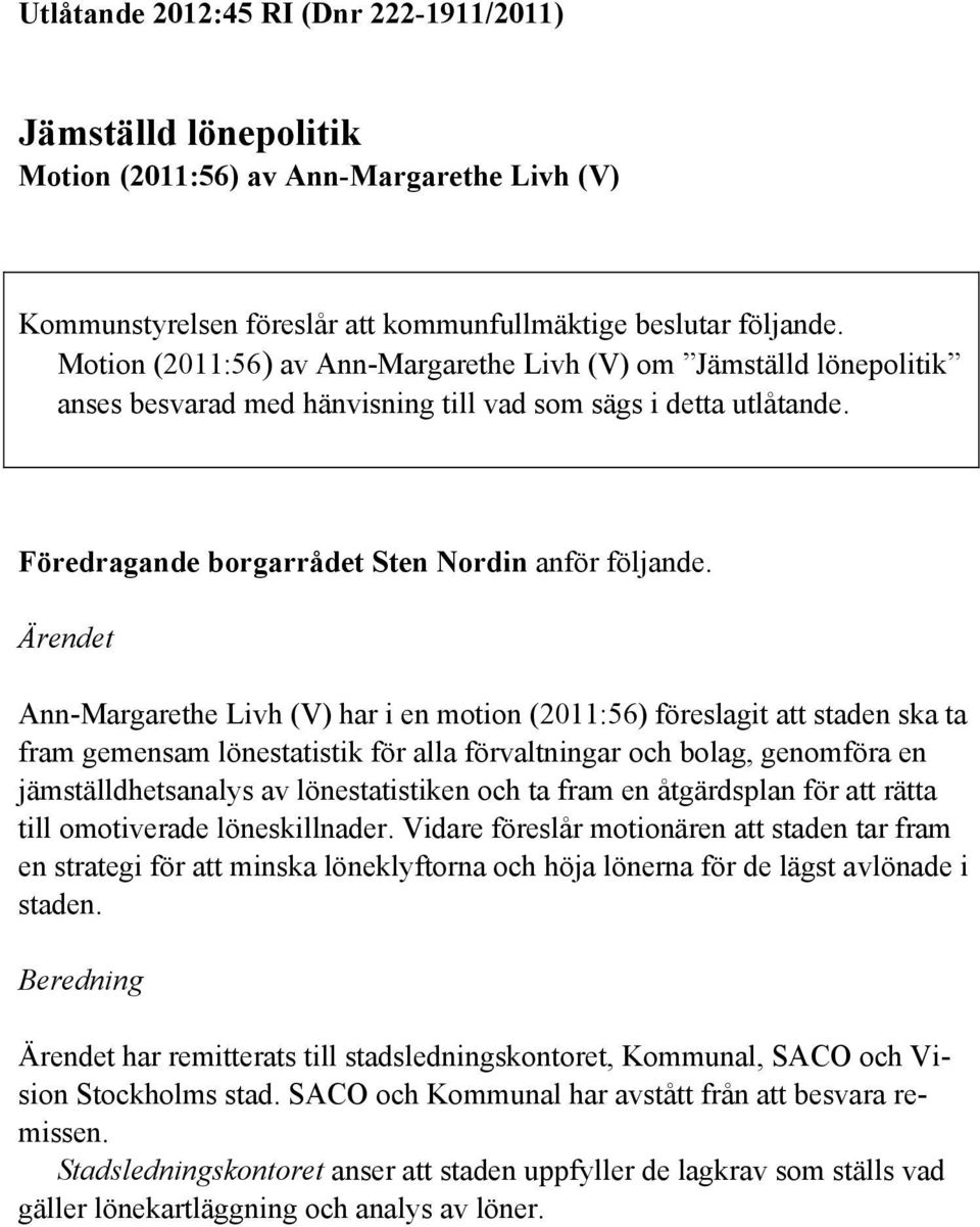 Ärendet Ann-Margarethe Livh (V) har i en motion (2011:56) föreslagit att staden ska ta fram gemensam lönestatistik för alla förvaltningar och bolag, genomföra en jämställdhetsanalys av