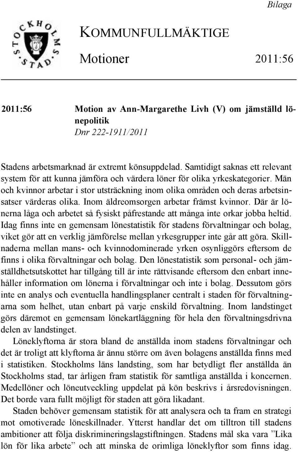 Män och kvinnor arbetar i stor utsträckning inom olika områden och deras arbetsinsatser värderas olika. Inom äldreomsorgen arbetar främst kvinnor.