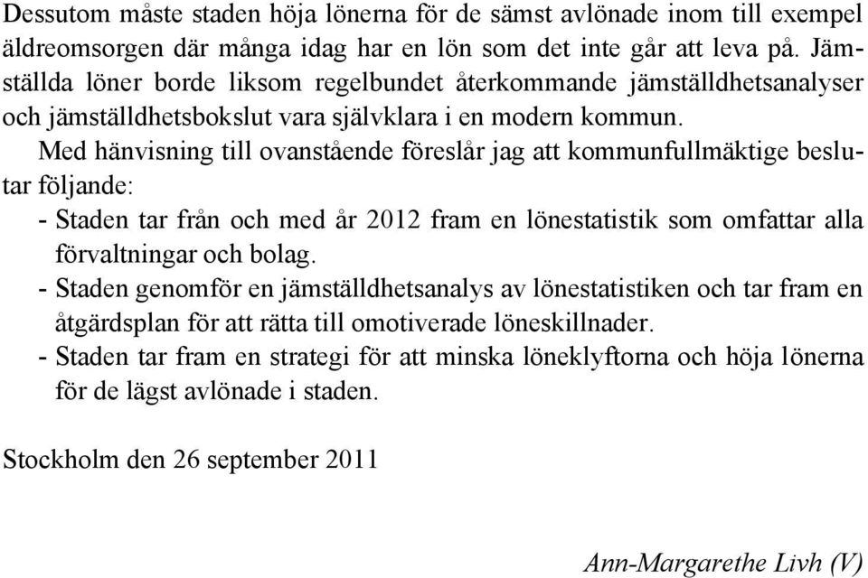 Med hänvisning till ovanstående föreslår jag att kommunfullmäktige beslutar följande: - Staden tar från och med år 2012 fram en lönestatistik som omfattar alla förvaltningar och bolag.