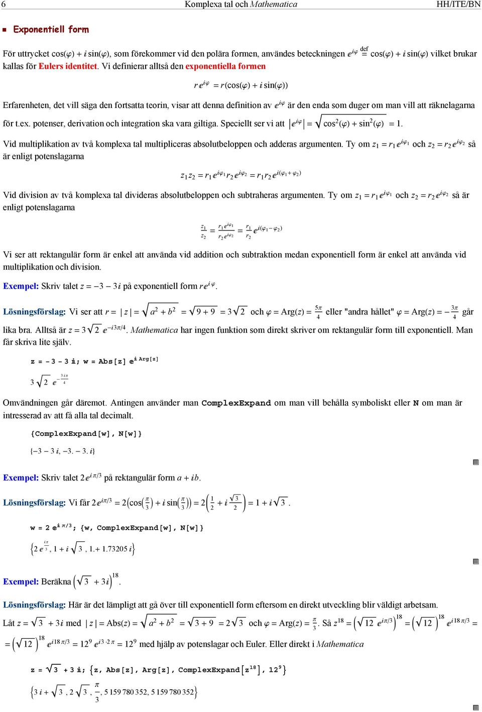 Speciellt ser vi att cos sin. Vid multiplikation av två komplexa tal multipliceras absolutbeloppen och adderas argumenten.