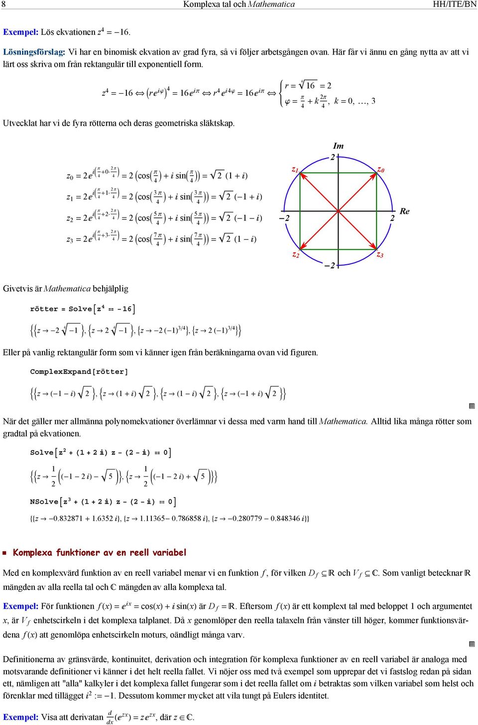 z 0 0 Π cos sin Π z Im z 0 z Π cos z Π cos 5 z Π cos 7 Givetvis är Mathematica behjälplig rötter Solvez 6 - z z - Re z, z, z, z Eller på vanlig rektangulär form som vi känner igen från beräkningarna