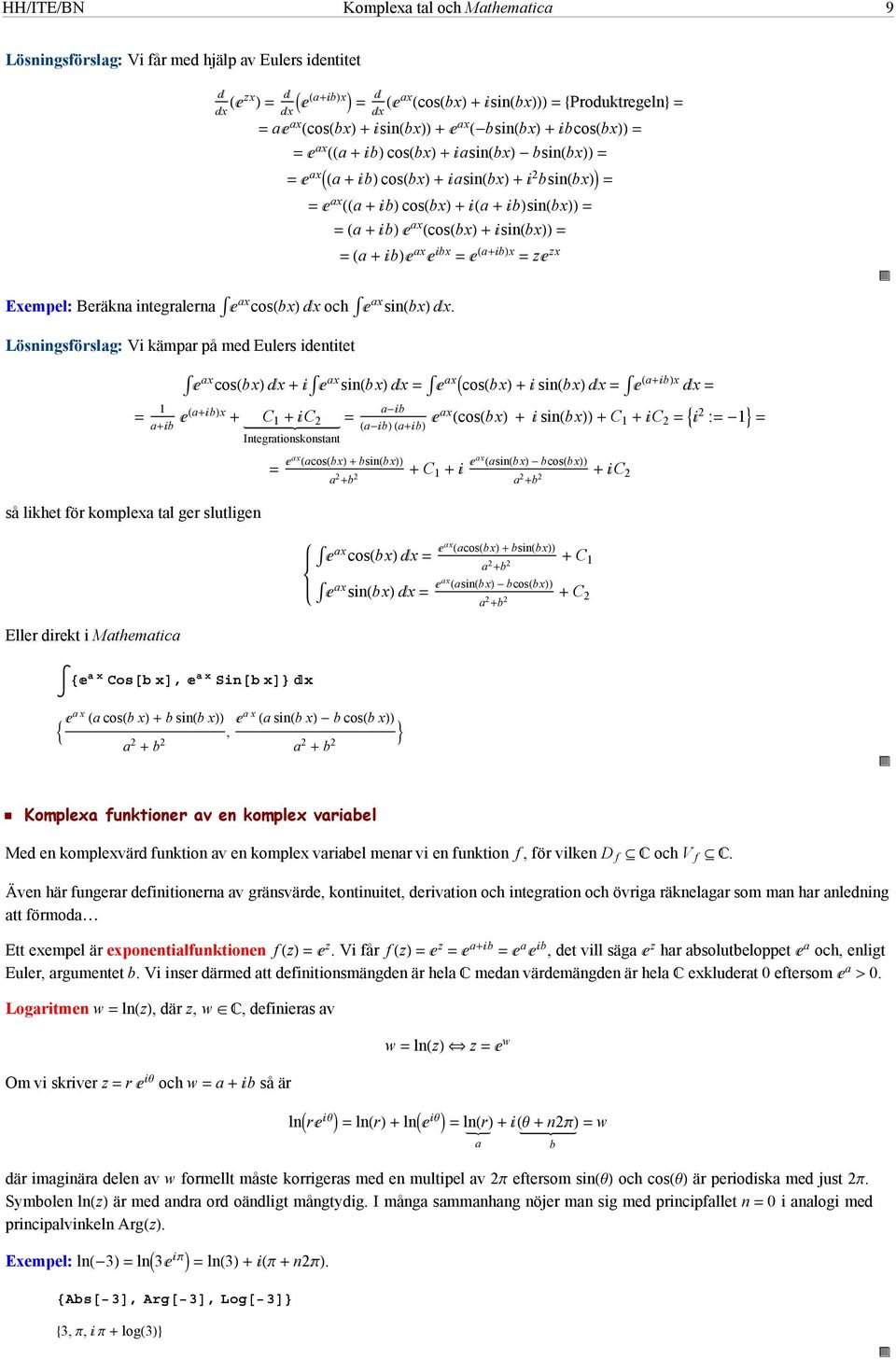 Lösningsförslag: Vi kämpar på med Eulers identitet ax cosbxx ax sinbxx ax cosbxsinbxx abx x ab abx ab C C abab ax cosbx sinbx C C : Integrationskonstant så likhet för komplexa tal ger slutligen Eller