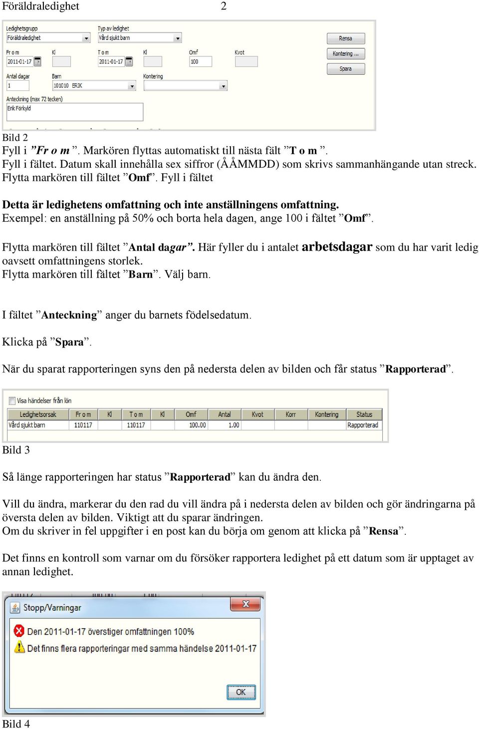 Flytta markören till fältet Antal dagar. Här fyller du i antalet arbetsdagar som du har varit ledig oavsett omfattningens storlek. Flytta markören till fältet Barn. Välj barn.